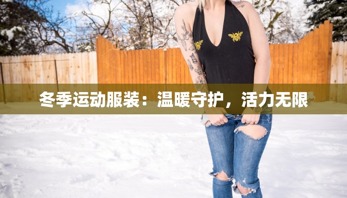 冬季运动服装:温暖守护,活力无限 冬季运动服装:温暖守护,活力无限