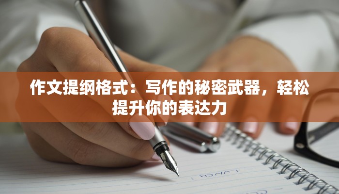 作文提纲格式：写作的秘密武器，轻松提升你的表达力