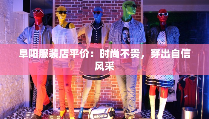 阜阳服装店平价：时尚不贵，穿出自信风采