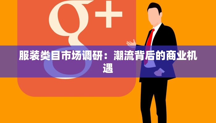 服装类目市场调研：潮流背后的商业机遇