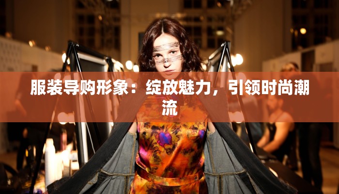 服装导购形象：绽放魅力，引领时尚潮流