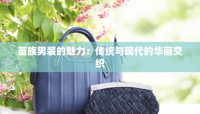 苗族男装的魅力：传统与现代的华丽交织