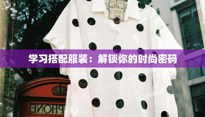 学习搭配服装：解锁你的时尚密码