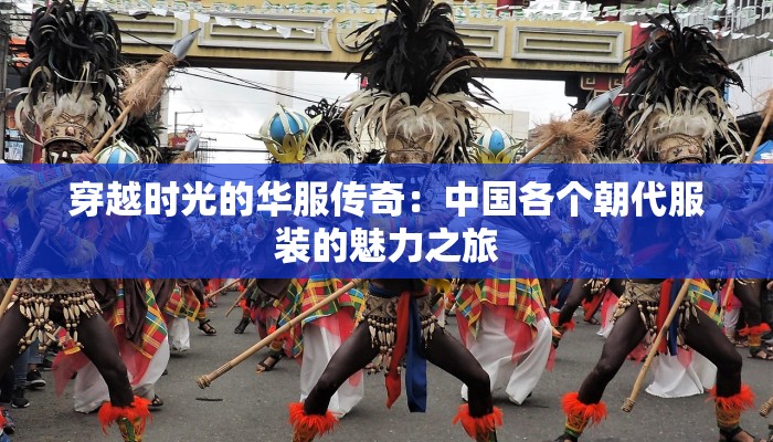 穿越时光的华服传奇：中国各个朝代服装的魅力之旅