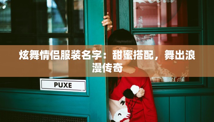 炫舞情侣服装名字：甜蜜搭配，舞出浪漫传奇