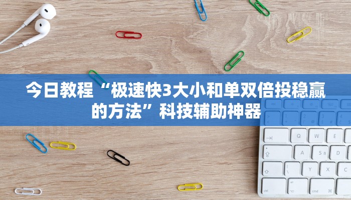 今日教程“极速快3大小和单双倍投稳赢的方法”科技辅助神器