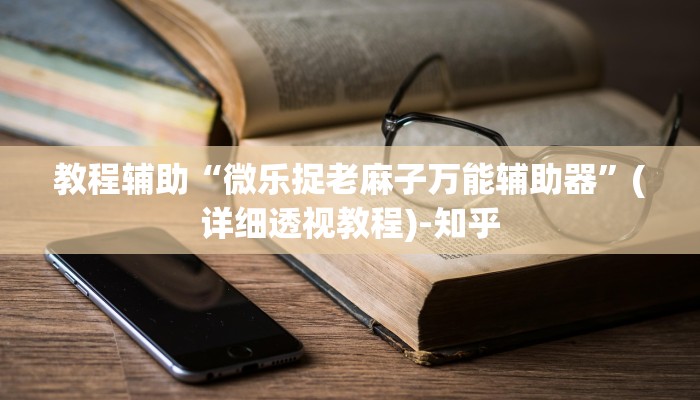 教程辅助“微乐捉老麻子万能辅助器”(详细透视教程)-知乎 教程辅助“微乐捉老麻子万能辅助器”(详细透视教程)-知乎