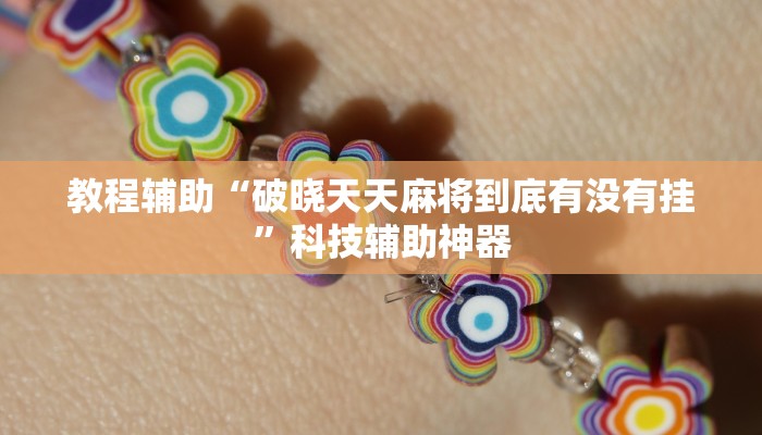 教程辅助“破晓天天麻将到底有没有挂”科技辅助神器