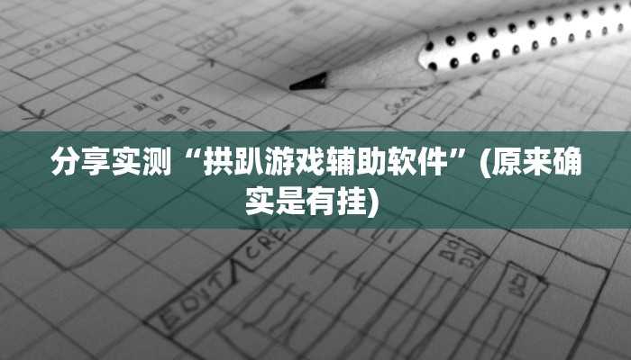 分享实测“拱趴游戏辅助软件”(原来确实是有挂) 