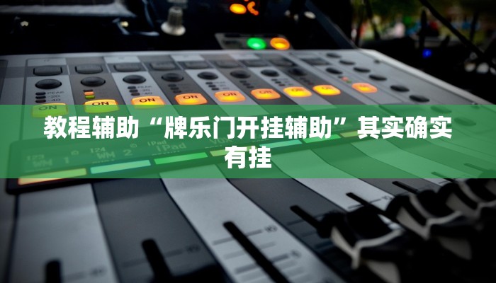 教程辅助“牌乐门开挂辅助”其实确实有挂