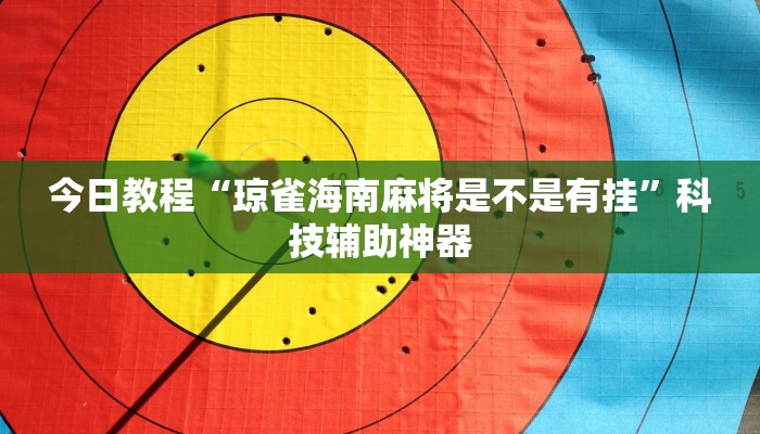 今日教程“琼雀海南麻将是不是有挂”科技辅助神器