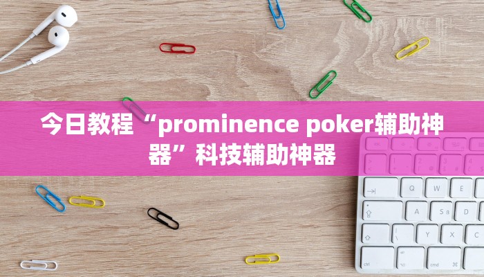 今日教程“prominence poker辅助神器”科技辅助神器 今日教程“prominence poker辅助神器”科技辅助神器