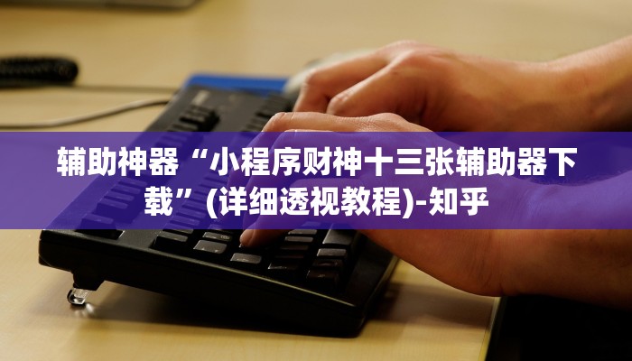辅助神器“小程序财神十三张辅助器下载”(详细透视教程)-知乎 辅助神器“小程序财神十三张辅助器下载”(详细透视教程)-知乎