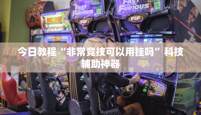 今日教程“非常竞技可以用挂吗”科技辅助神器