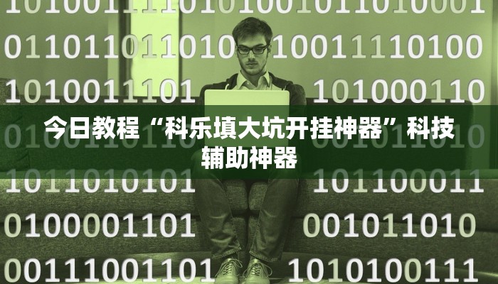 今日教程“科乐填大坑开挂神器”科技辅助神器