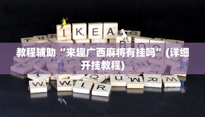 教程辅助“来趣广西麻将有挂吗”(详细开挂教程) 教程辅助“来趣广西麻将有挂吗”(详细开挂教程)