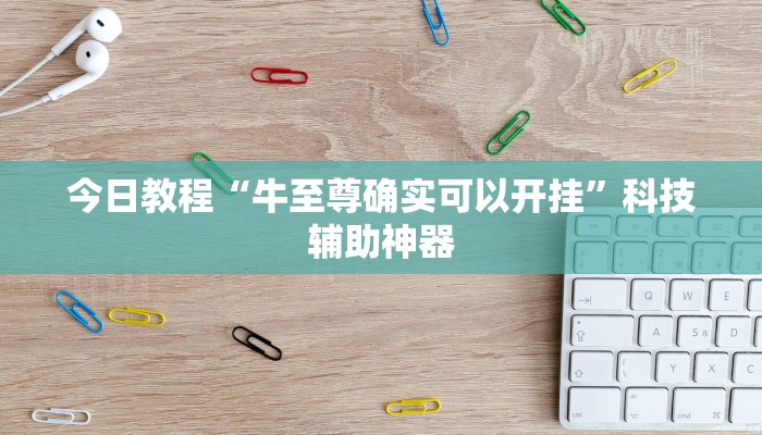 今日教程“牛至尊确实可以开挂”科技辅助神器 今日教程“牛至尊确实可以开挂”科技辅助神器
