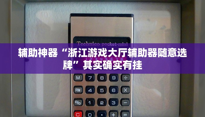 辅助神器“浙江游戏大厅辅助器随意选牌”其实确实有挂