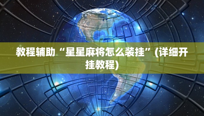 教程辅助“星星麻将怎么装挂”(详细开挂教程) 教程辅助“星星麻将怎么装挂”(详细开挂教程)