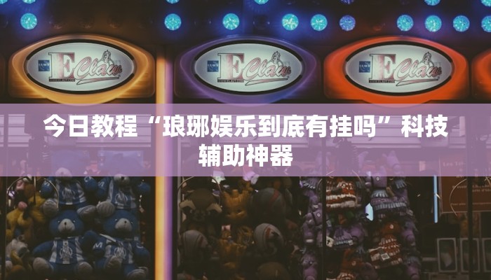 今日教程“琅琊娱乐到底有挂吗”科技辅助神器