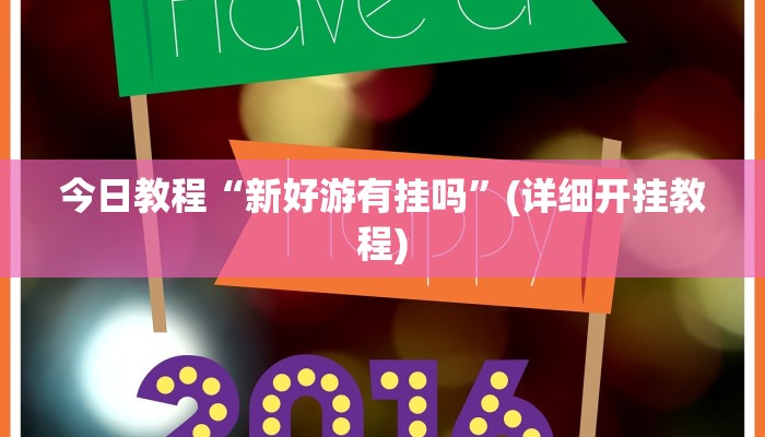 今日教程“新好游有挂吗”(详细开挂教程)