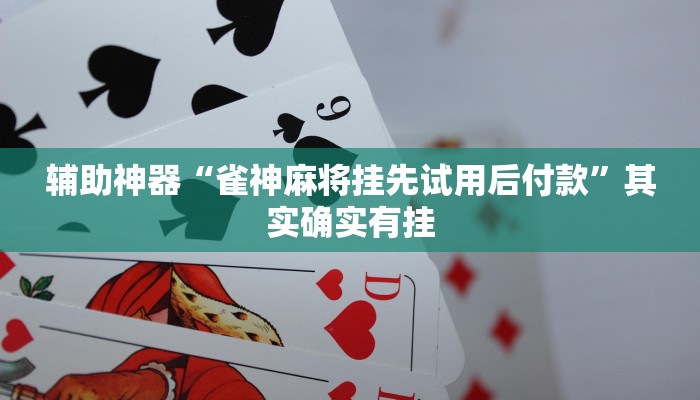辅助神器“雀神麻将挂先试用后付款”其实确实有挂