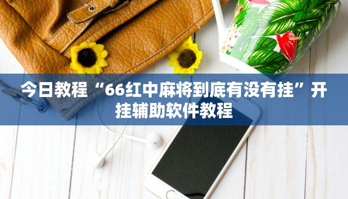 今日教程“66红中麻将到底有没有挂”开挂辅助软件教程