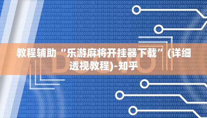 教程辅助“乐游麻将开挂器下载”(详细透视教程)-知乎