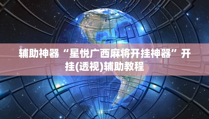 辅助神器“星悦广西麻将开挂神器”开挂(透视)辅助教程 辅助神器“星悦广西麻将开挂神器”开挂(透视)辅助教程