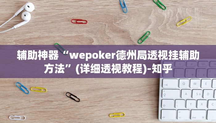 辅助神器“wepoker德州局透视挂辅助方法”(详细透视教程)-知乎