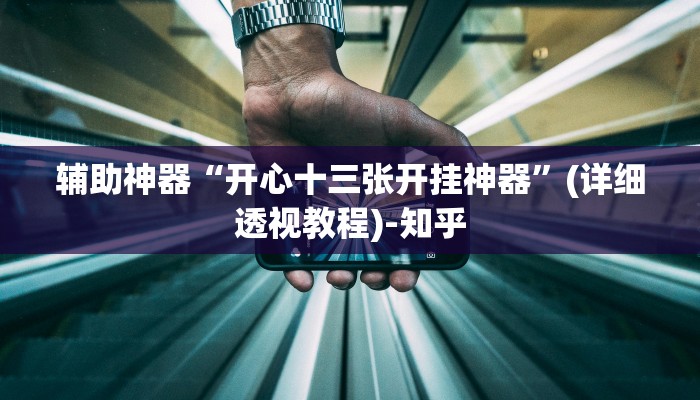 辅助神器“开心十三张开挂神器”(详细透视教程)-知乎