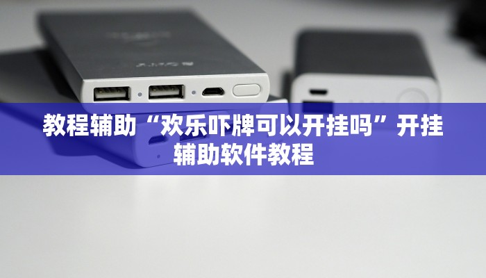 教程辅助“欢乐吓牌可以开挂吗”开挂辅助软件教程