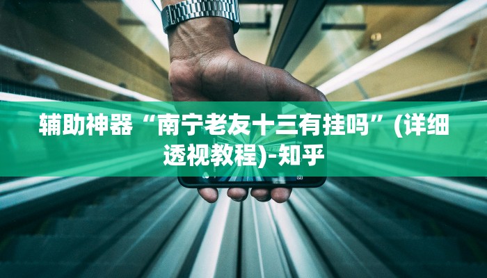 辅助神器“南宁老友十三有挂吗”(详细透视教程)-知乎