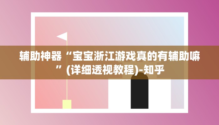 辅助神器“宝宝浙江游戏真的有辅助嘛”(详细透视教程)-知乎 辅助神器“宝宝浙江游戏真的有辅助嘛”(详细透视教程)-知乎