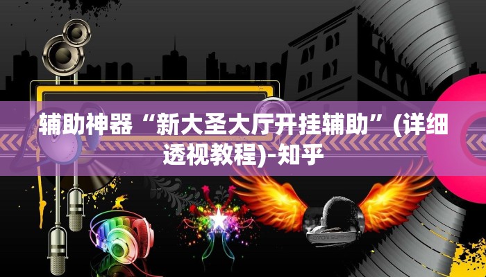 辅助神器“新大圣大厅开挂辅助”(详细透视教程)-知乎