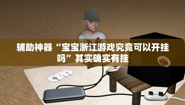 辅助神器“宝宝浙江游戏究竟可以开挂吗”其实确实有挂