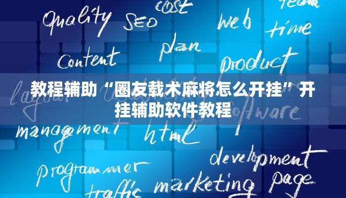 教程辅助“圈友载术麻将怎么开挂”开挂辅助软件教程 教程辅助“圈友载术麻将怎么开挂”开挂辅助软件教程