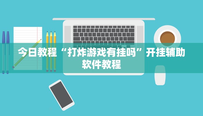 今日教程“打炸游戏有挂吗”开挂辅助软件教程