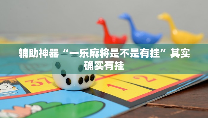 辅助神器“一乐麻将是不是有挂”其实确实有挂 辅助神器“一乐麻将是不是有挂”其实确实有挂