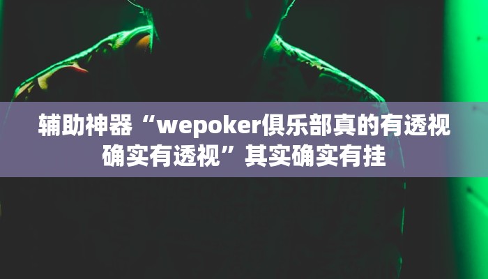 辅助神器“wepoker俱乐部真的有透视确实有透视”其实确实有挂 辅助神器“wepoker俱乐部真的有透视确实有透视”其实确实有挂