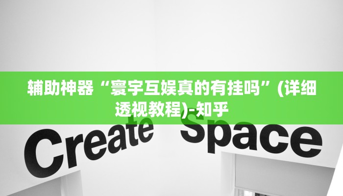 辅助神器“寰宇互娱真的有挂吗”(详细透视教程)-知乎 辅助神器“寰宇互娱真的有挂吗”(详细透视教程)-知乎
