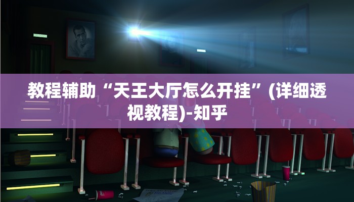 教程辅助“天王大厅怎么开挂”(详细透视教程)-知乎