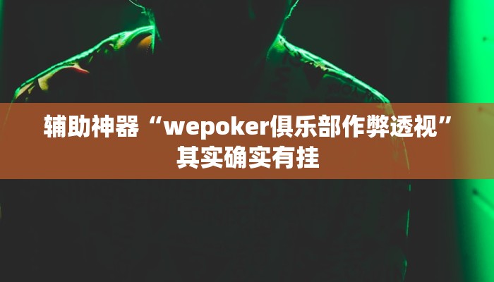 辅助神器“wepoker俱乐部作弊透视”其实确实有挂 辅助神器“wepoker俱乐部作弊透视”其实确实有挂
