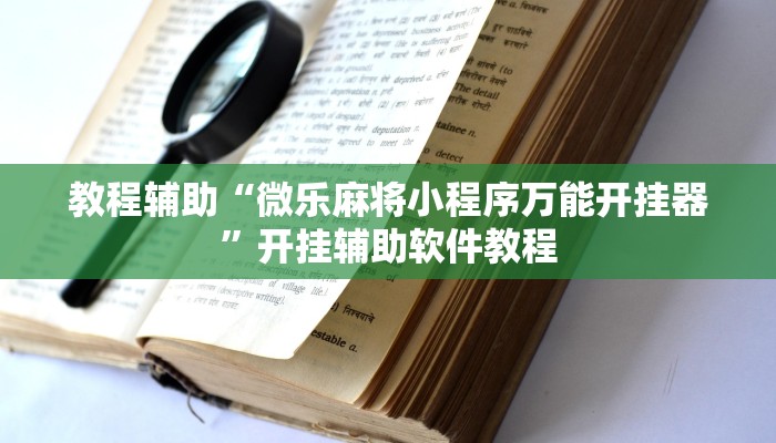 教程辅助“微乐麻将小程序万能开挂器”开挂辅助软件教程 教程辅助“微乐麻将小程序万能开挂器”开挂辅助软件教程