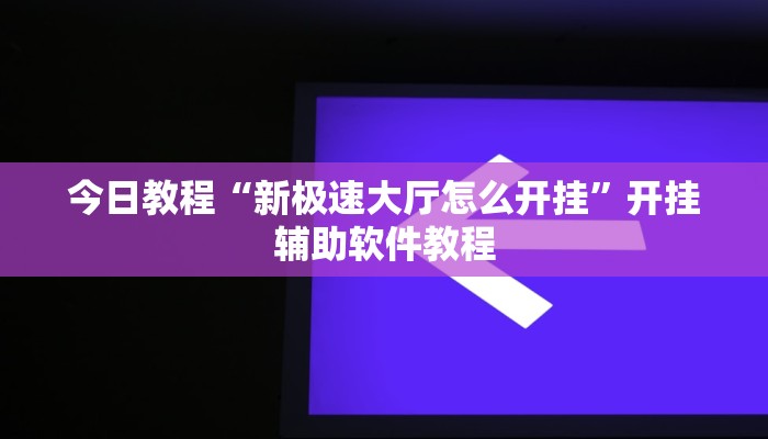 今日教程“新极速大厅怎么开挂”开挂辅助软件教程