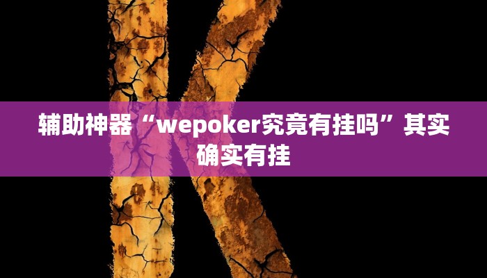 辅助神器“wepoker究竟有挂吗”其实确实有挂 辅助神器“wepoker究竟有挂吗”其实确实有挂