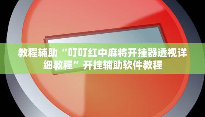 教程辅助“叮叮红中麻将开挂器透视详细教程”开挂辅助软件教程 教程辅助“叮叮红中麻将开挂器透视详细教程”开挂辅助软件教程