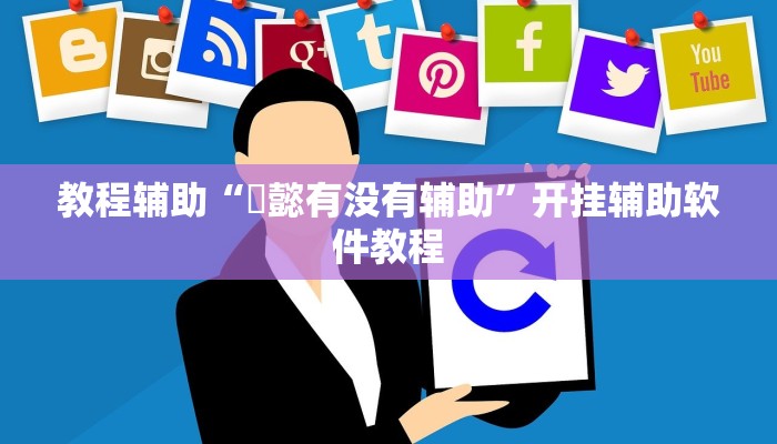 教程辅助“堯懿有没有辅助”开挂辅助软件教程 教程辅助“堯懿有没有辅助”开挂辅助软件教程