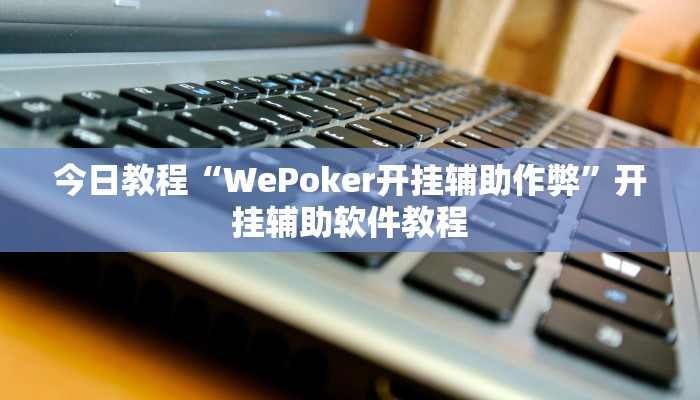 今日教程“WePoker开挂辅助作弊”开挂辅助软件教程