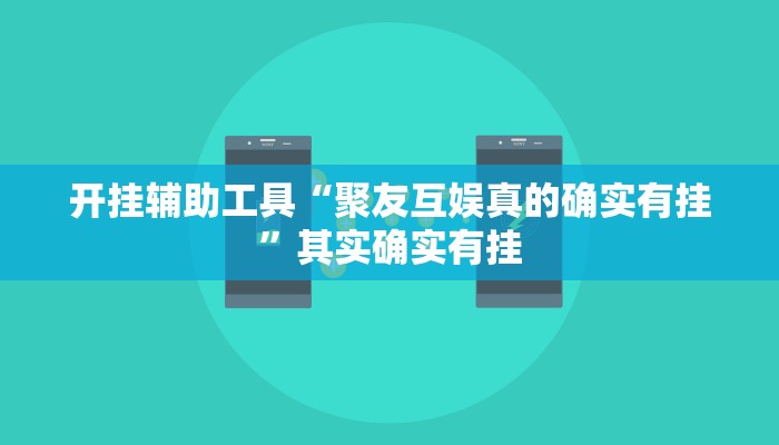 开挂辅助工具“聚友互娱真的确实有挂”其实确实有挂 开挂辅助工具“聚友互娱真的确实有挂”其实确实有挂